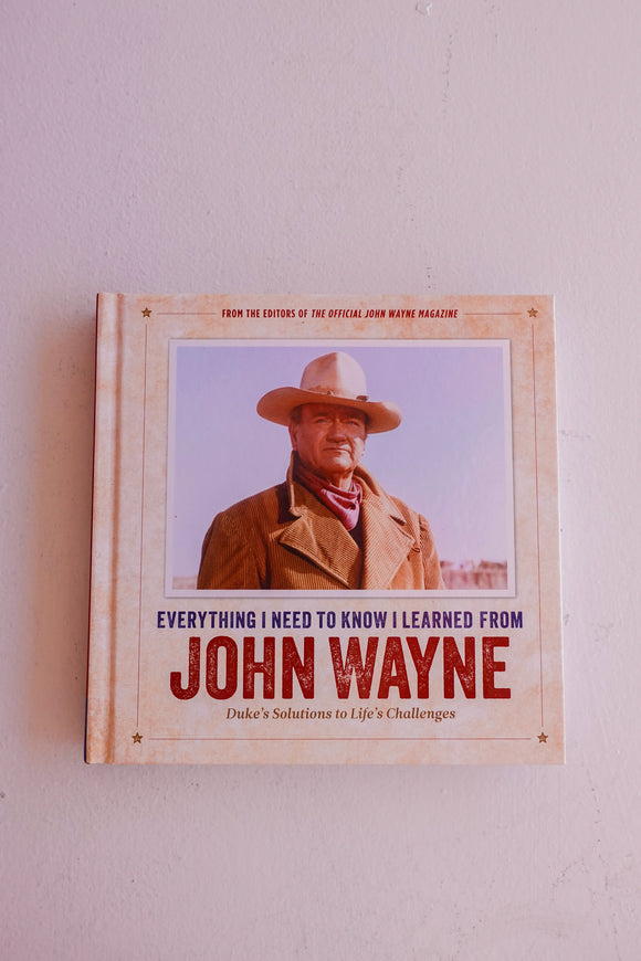 EVERYTHING I NEED TO KNOW I LEARNED FROM JOHN WAYNE