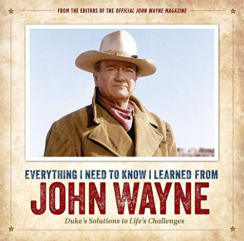 EVERYTHING I NEED TO KNOW I LEARNED FROM JOHN WAYNE