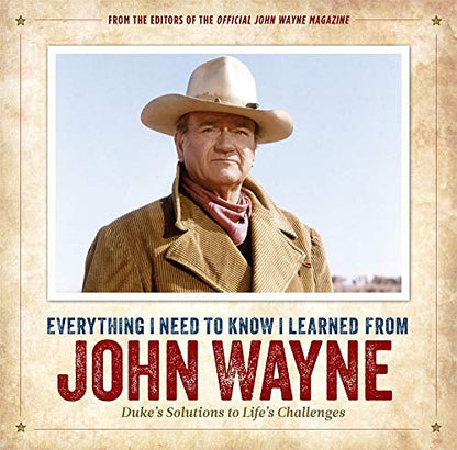 EVERYTHING I NEED TO KNOW I LEARNED FROM JOHN WAYNE
